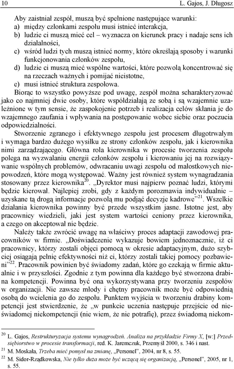 działalności, c) wśród ludzi tych muszą istnieć normy, które określają sposoby i warunki funkcjonowania członków zespołu, d) ludzie ci muszą mieć wspólne wartości, które pozwolą koncentrować się na