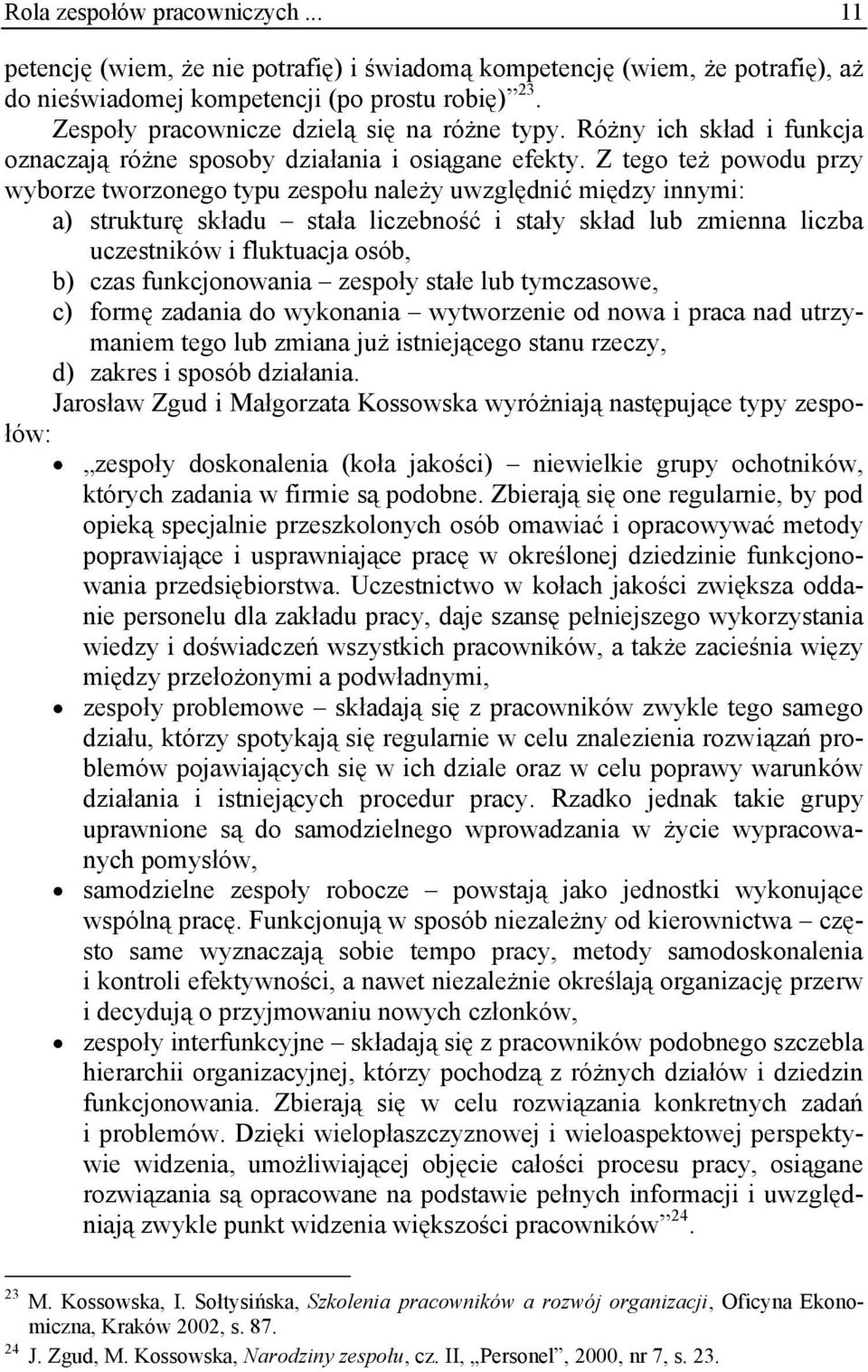 Z tego też powodu przy wyborze tworzonego typu zespołu należy uwzględnić między innymi: a) strukturę składu stała liczebność i stały skład lub zmienna liczba uczestników i fluktuacja osób, b) czas