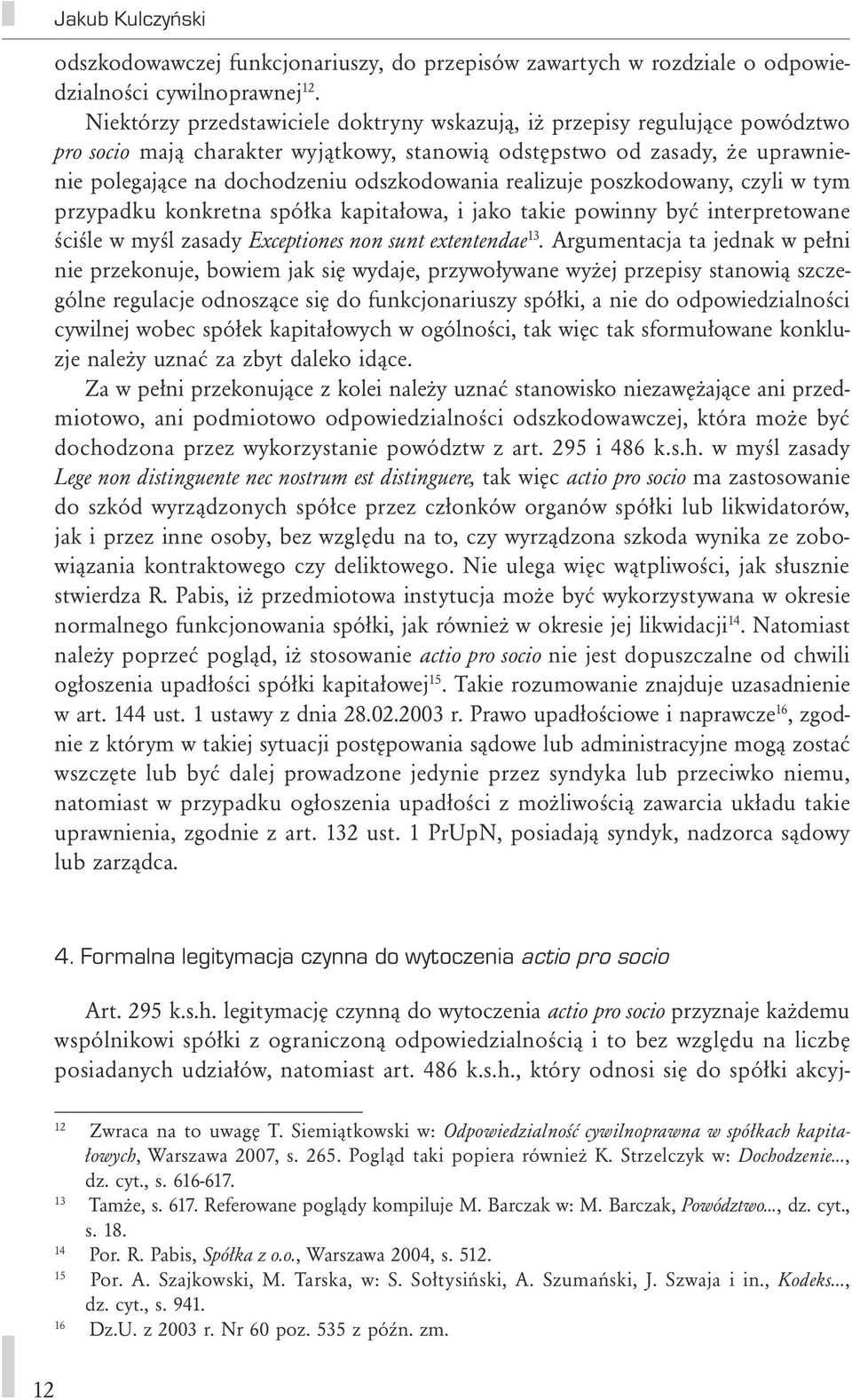 realizuje poszkodowany, czyli w tym przypadku konkretna spółka kapitałowa, i jako takie powinny być interpretowane ściśle w myśl zasady Exceptiones non sunt extentendae 13.