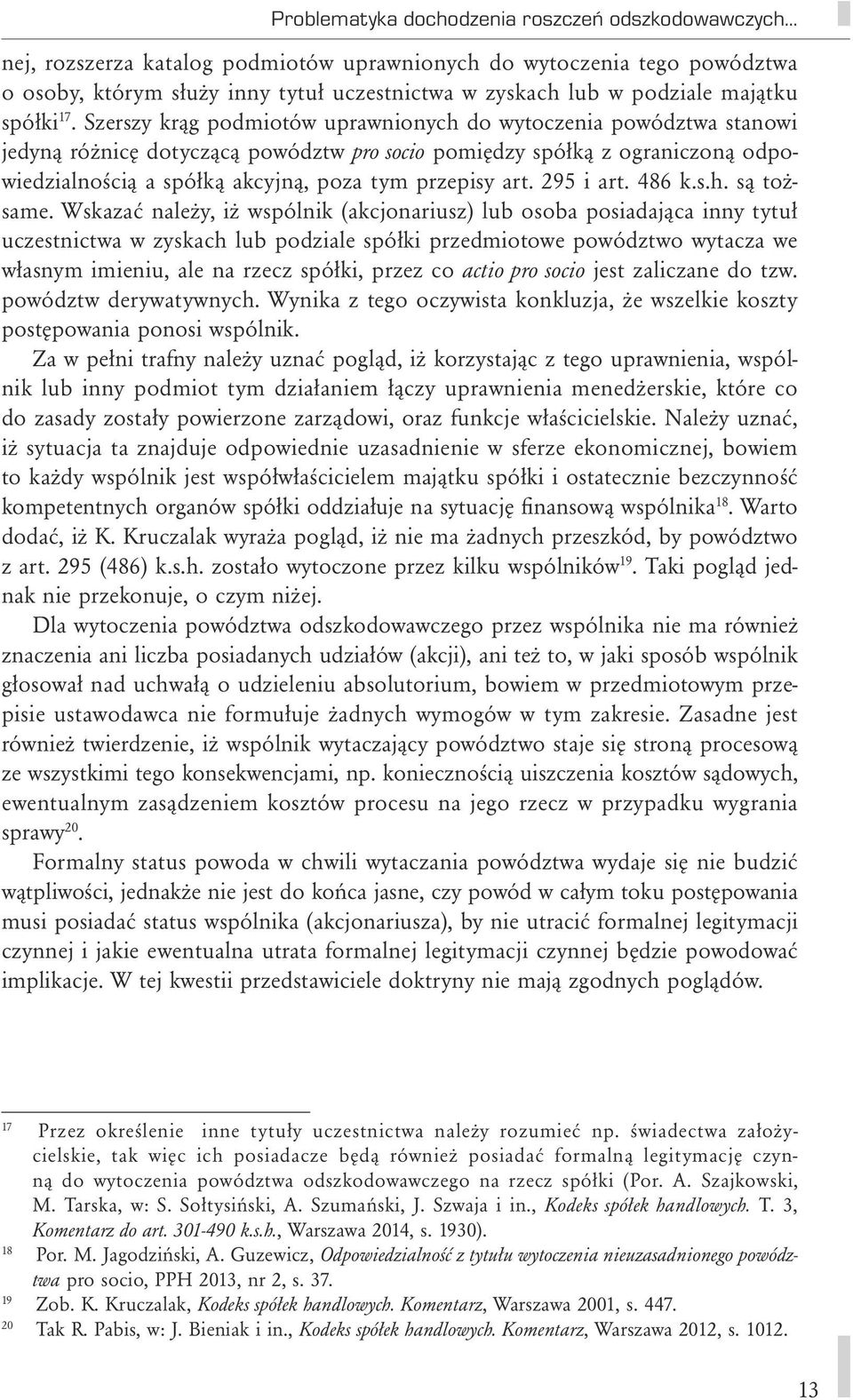 Szerszy krąg podmiotów uprawnionych do wytoczenia powództwa stanowi jedyną różnicę dotyczącą powództw pro socio pomiędzy spółką z ograniczoną odpowiedzialnością a spółką akcyjną, poza tym przepisy