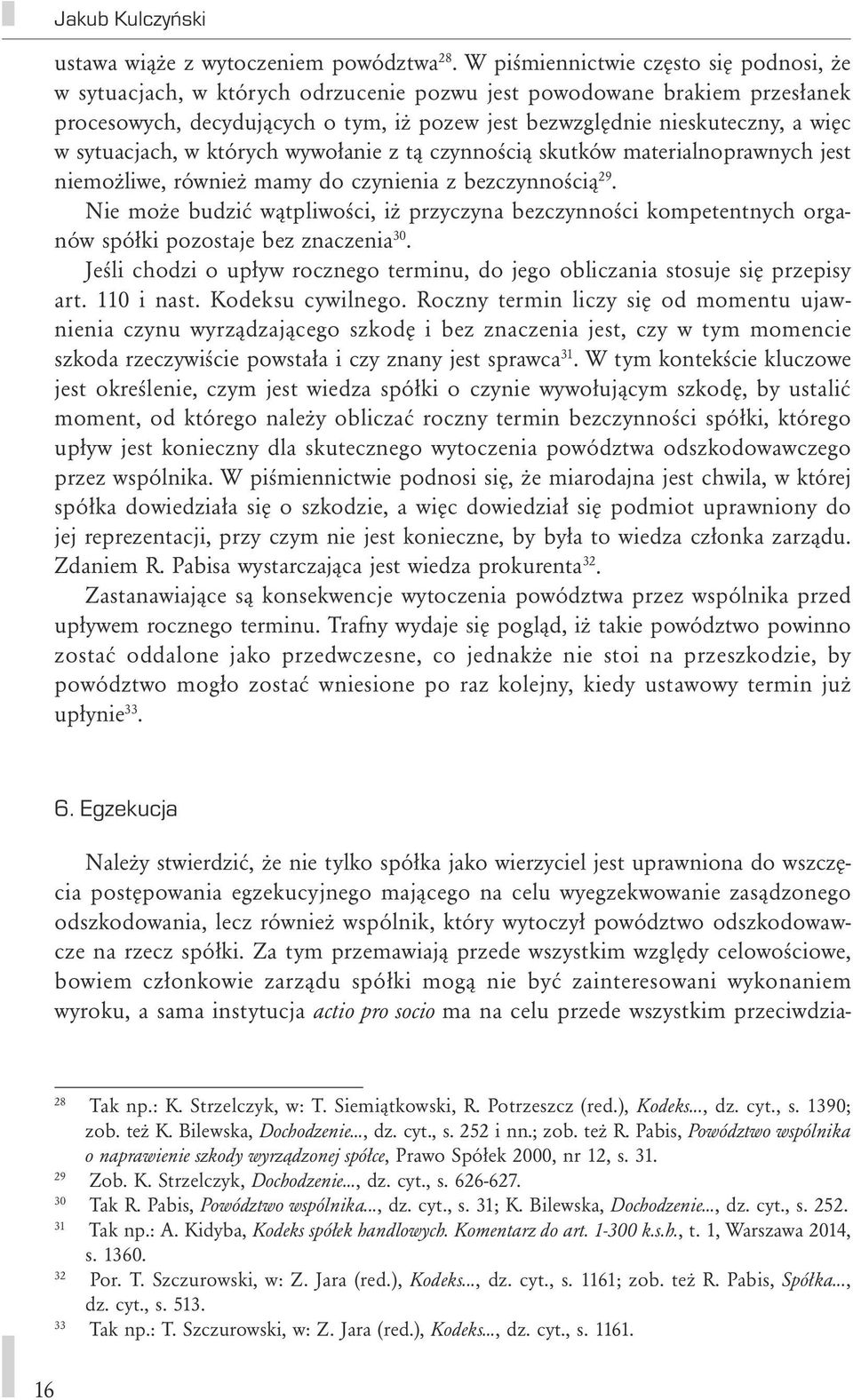 sytuacjach, w których wywołanie z tą czynnością skutków materialnoprawnych jest niemożliwe, również mamy do czynienia z bezczynnością 29.