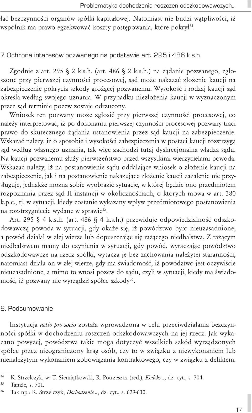 Wysokość i rodzaj kaucji sąd określa według swojego uznania. W przypadku niezłożenia kaucji w wyznaczonym przez sąd terminie pozew zostaje odrzucony.