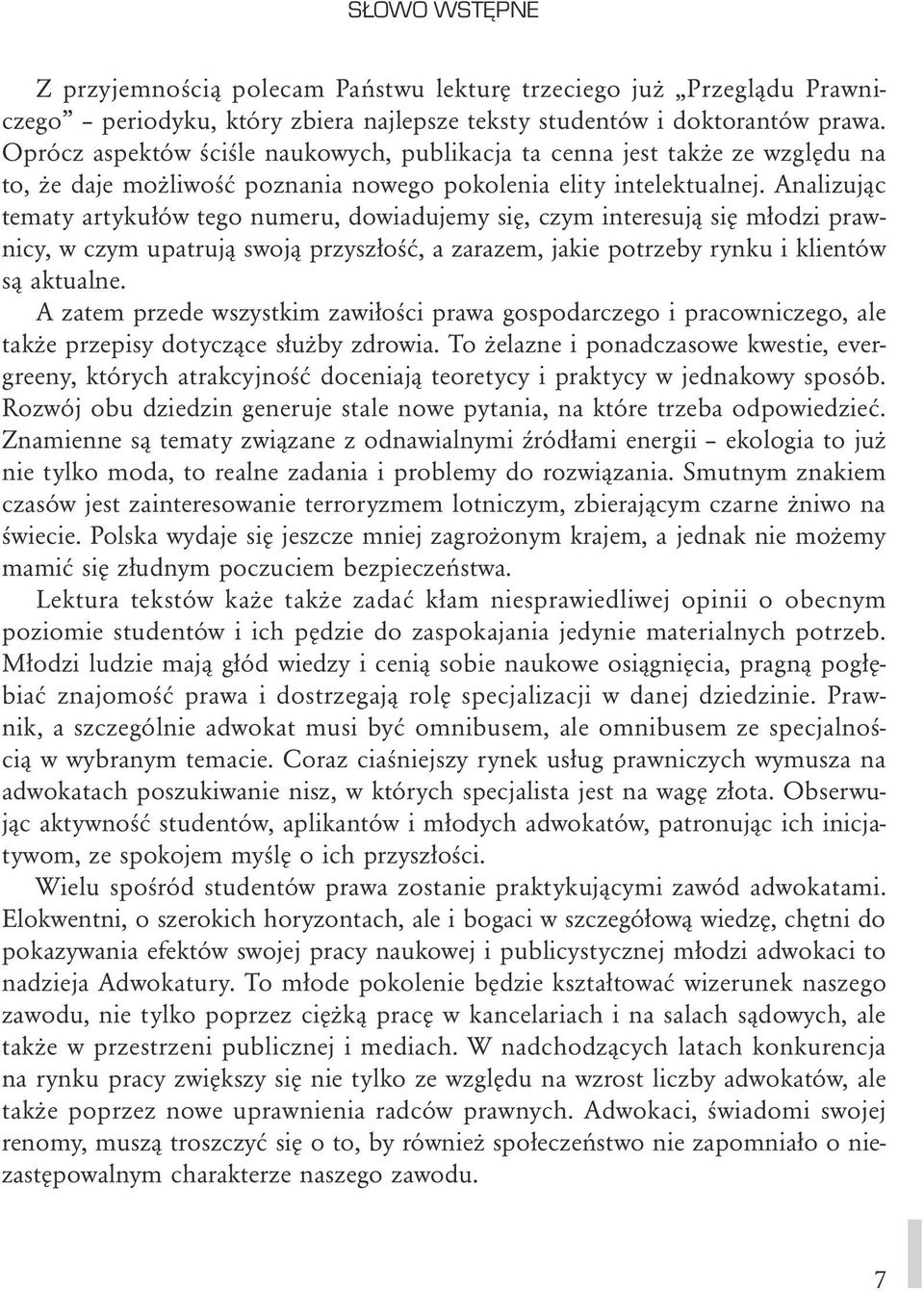 Analizując tematy artykułów tego numeru, dowiadujemy się, czym interesują się młodzi prawnicy, w czym upatrują swoją przyszłość, a zarazem, jakie potrzeby rynku i klientów są aktualne.