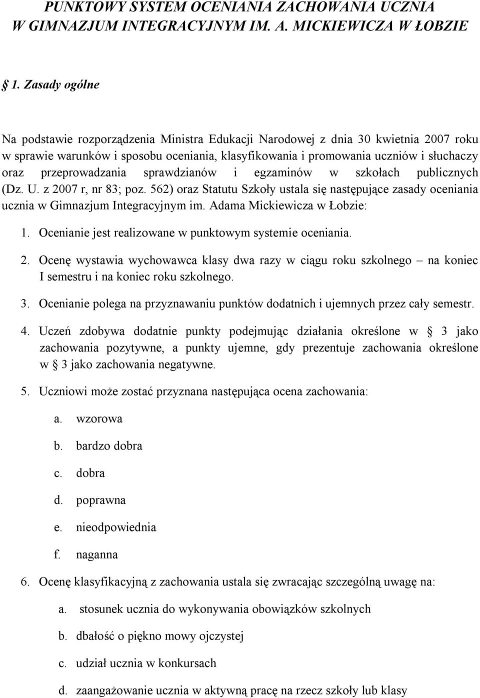 przeprowadzania sprawdzianów i egzaminów w szkołach publicznych (Dz. U. z 2007 r, nr 83; poz. 562) oraz Statutu Szkoły ustala się następujące zasady oceniania ucznia w Gimnazjum Integracyjnym im.