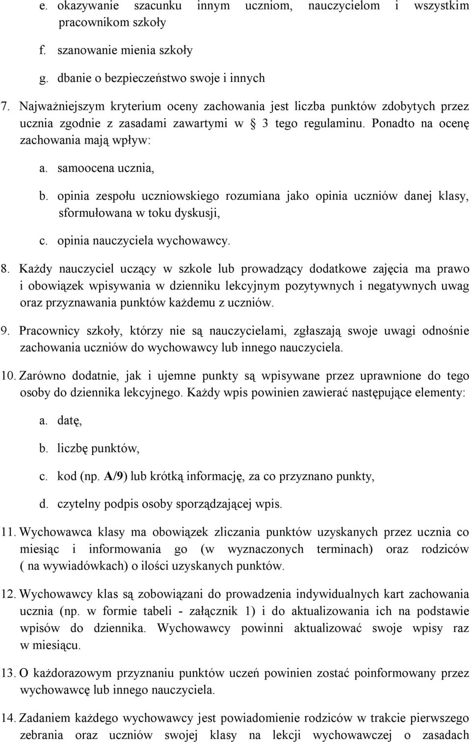 opinia zespołu uczniowskiego rozumiana jako opinia uczniów danej klasy, sformułowana w toku dyskusji, c. opinia nauczyciela wychowawcy. 8.