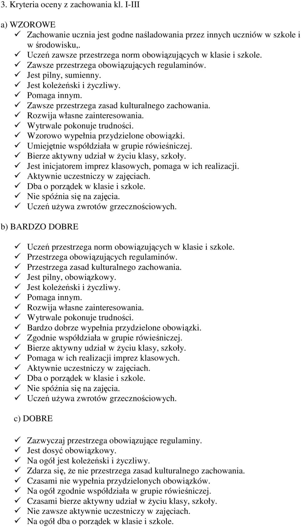 Zawsze przestrzega zasad kulturalnego zachowania. Rozwija własne zainteresowania. Wytrwale pokonuje trudności. Wzorowo wypełnia przydzielone obowiązki. Umiejętnie współdziała w grupie rówieśniczej.