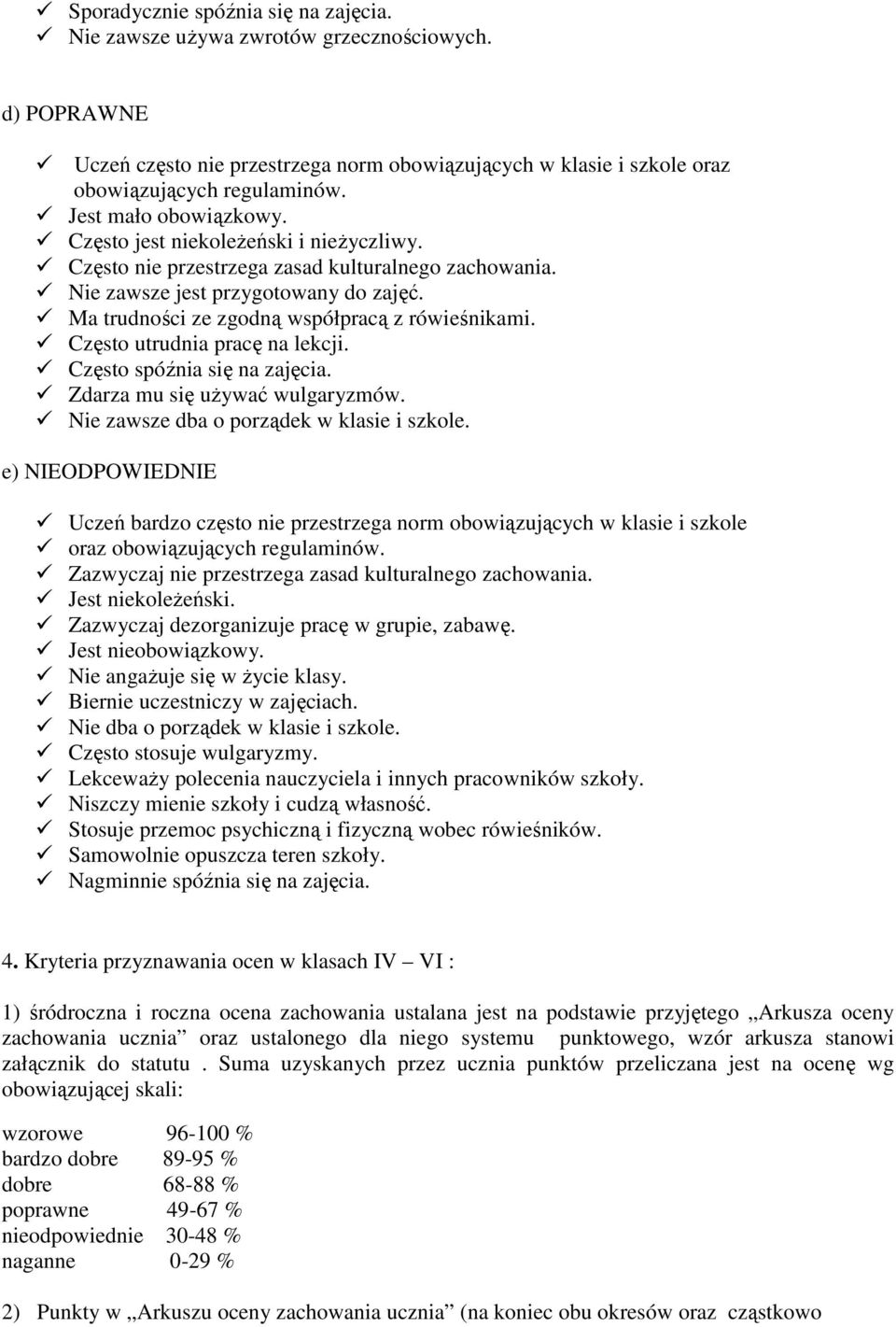 Ma trudności ze zgodną współpracą z rówieśnikami. Często utrudnia pracę na lekcji. Często spóźnia się na zajęcia. Zdarza mu się uŝywać wulgaryzmów. Nie zawsze dba o porządek w klasie i szkole.