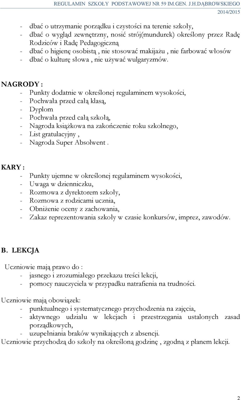 NAGRODY : - Punkty dodatnie w określonej regulaminem wysokości, - Pochwała przed całą klasą, - Dyplom - Pochwała przed całą szkołą, - Nagroda książkowa na zakończenie roku szkolnego, - List