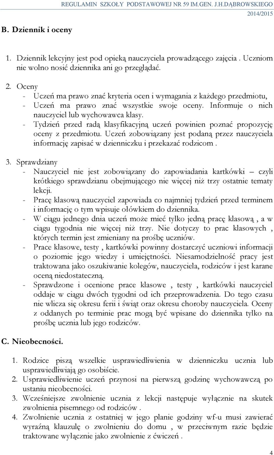 Informuje o nich nauczyciel lub wychowawca klasy. - Tydzień przed radą klasyfikacyjną uczeń powinien poznać propozycję oceny z przedmiotu.