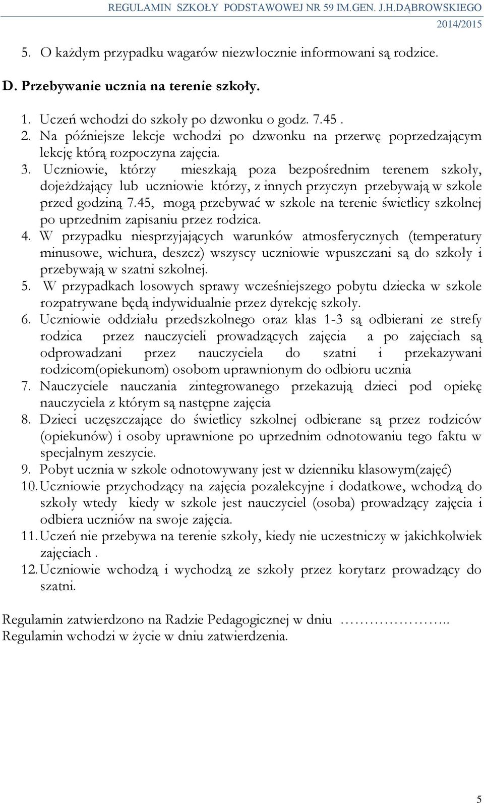 Uczniowie, którzy mieszkają poza bezpośrednim terenem szkoły, dojeżdżający lub uczniowie którzy, z innych przyczyn przebywają w szkole przed godziną 7.