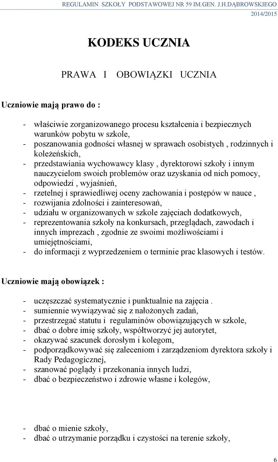 zachowania i postępów w nauce, - rozwijania zdolności i zainteresowań, - udziału w organizowanych w szkole zajęciach dodatkowych, - reprezentowania szkoły na konkursach, przeglądach, zawodach i