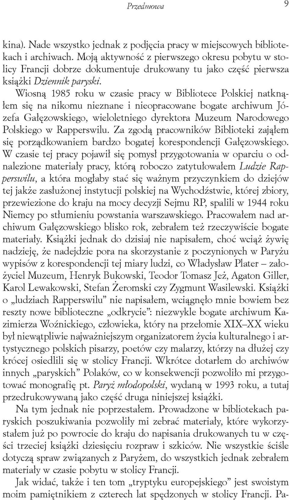 Wiosną 1985 roku w czasie pracy w Bibliotece Polskiej natknąłem się na nikomu nieznane i nieopracowane bogate archiwum Józefa Gałęzowskiego, wieloletniego dyrektora Muzeum Narodowego Polskiego w