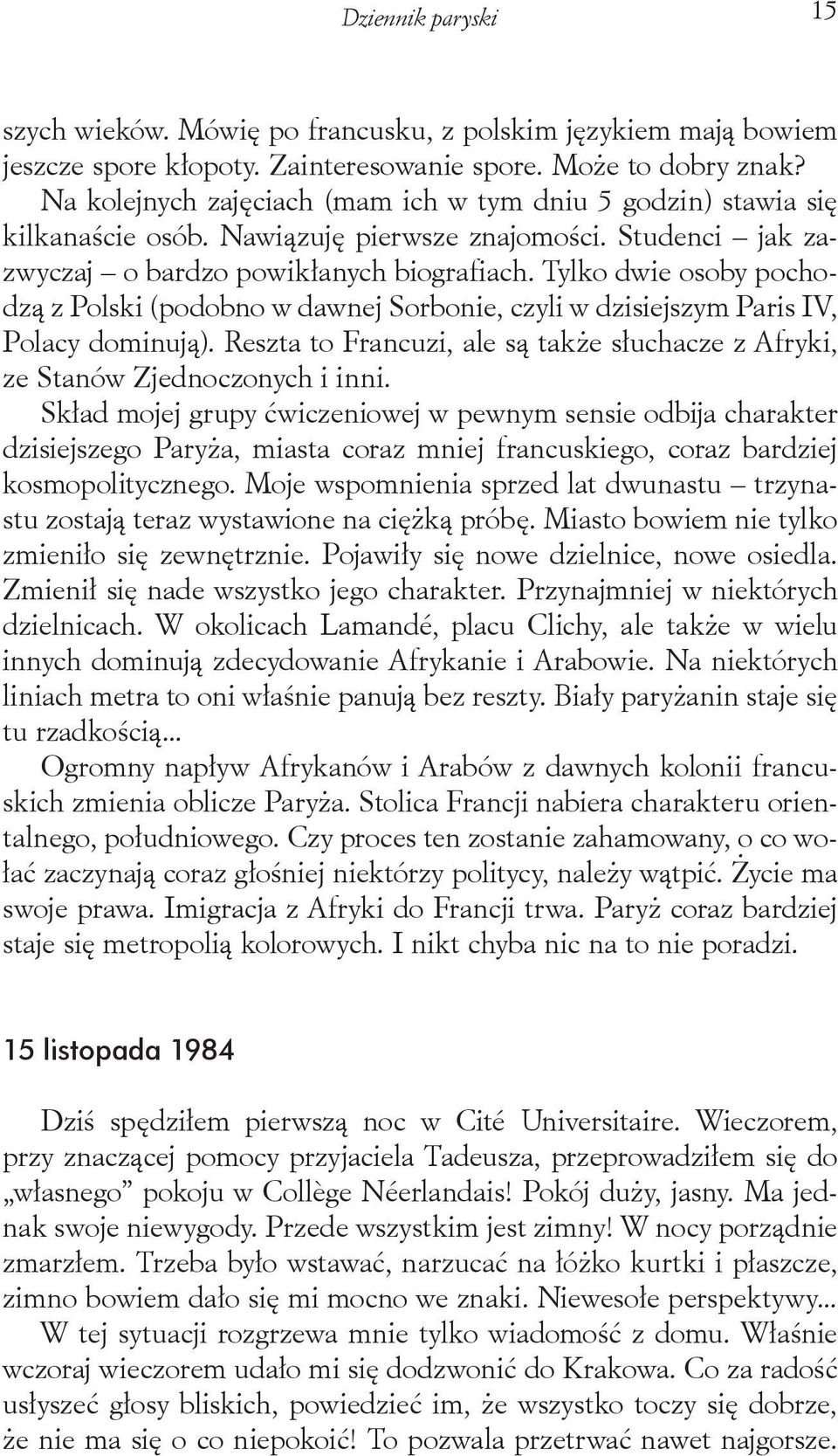 Tylko dwie osoby pochodzą z Polski (podobno w dawnej Sorbonie, czyli w dzisiejszym Paris IV, Polacy dominują). Reszta to Francuzi, ale są także słuchacze z Afryki, ze Stanów Zjednoczonych i inni.