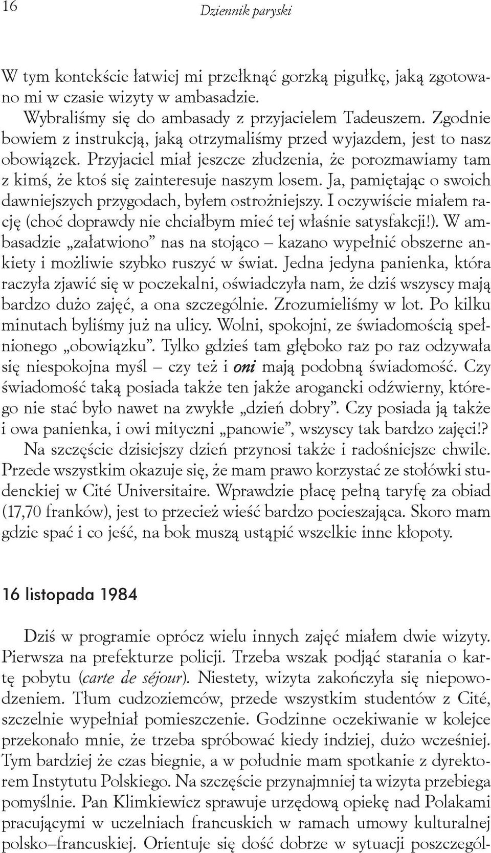 Ja, pamiętając o swoich dawniejszych przygodach, byłem ostrożniejszy. I oczywiście miałem rację (choć doprawdy nie chciałbym mieć tej właśnie satysfakcji!).