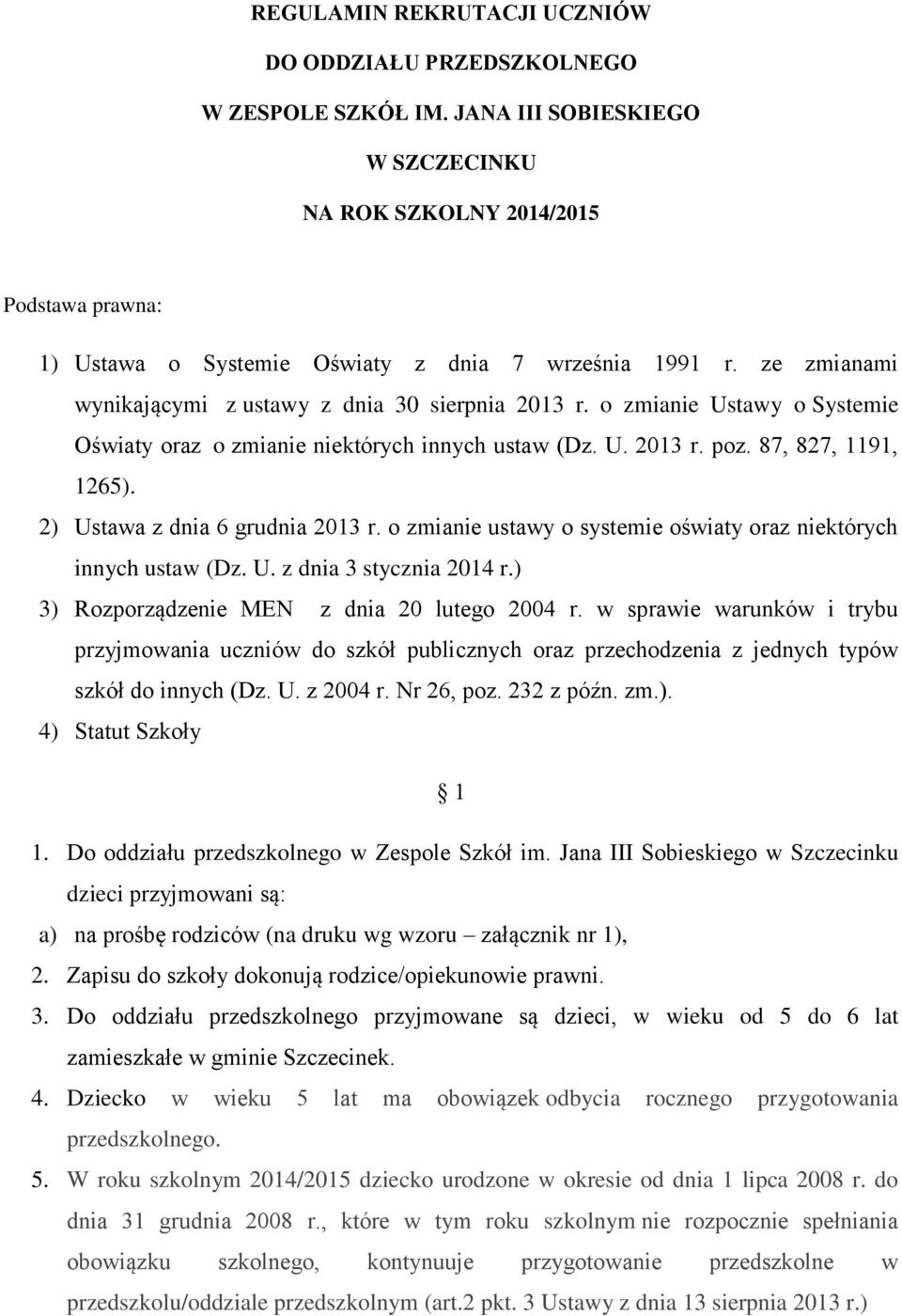 o zmianie Ustawy o Systemie Oświaty oraz o zmianie niektórych innych ustaw (Dz. U. 2013 r. poz. 87, 827, 1191, 1265). 2) Ustawa z dnia 6 grudnia 2013 r.