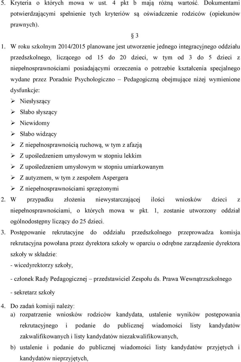 orzeczenia o potrzebie kształcenia specjalnego wydane przez Poradnie Psychologiczno Pedagogiczną obejmujące niżej wymienione dysfunkcje: Niesłyszący Słabo słyszący Niewidomy Słabo widzący 3 Z