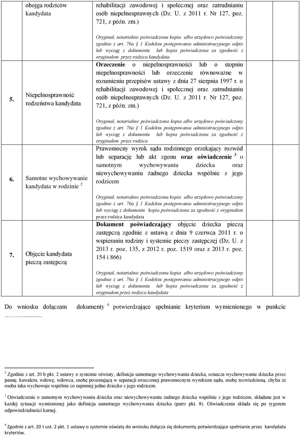 76a 1 Kodeksu postępowania administracyjnego odpis lub wyciąg z dokumentu lub kopia poświadczona za zgodność z oryginałem przez rodzica kandydata Orzeczenie o niepełnosprawności lub o stopniu