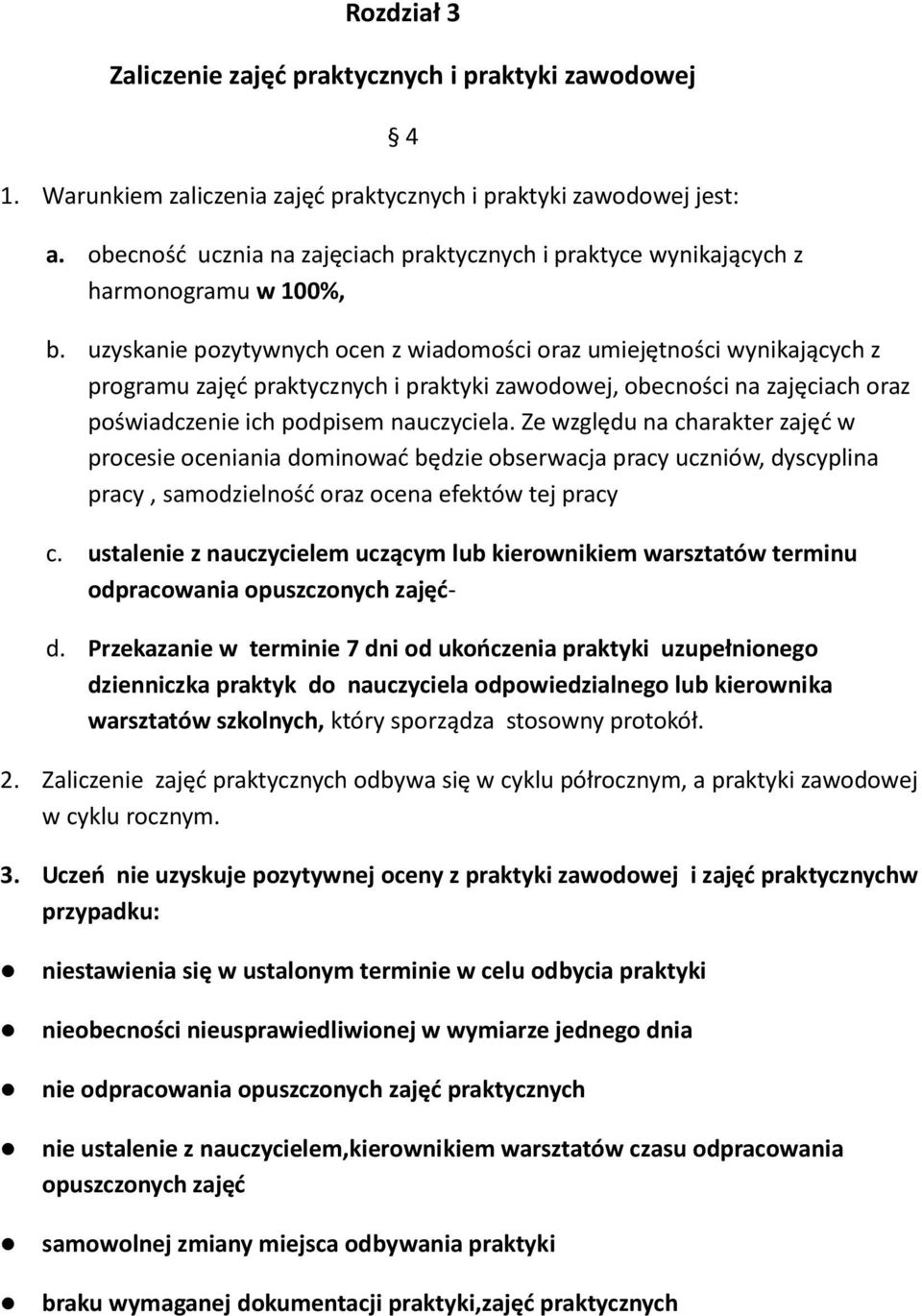 uzyskanie pozytywnych ocen z wiadomości oraz umiejętności wynikających z programu zajęd praktycznych i praktyki zawodowej, obecności na zajęciach oraz poświadczenie ich podpisem nauczyciela.