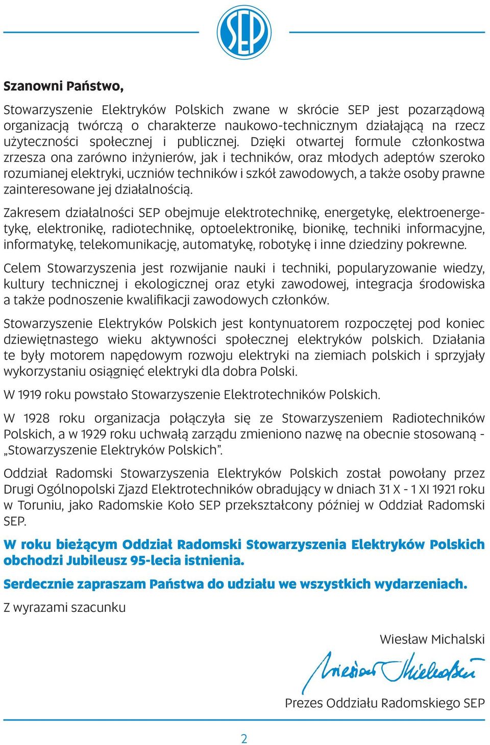 Dzięki otwartej formule członkostwa zrzesza ona zarówno inżynierów, jak i techników, oraz młodych adeptów szeroko rozumianej elektryki, uczniów techników i szkół zawodowych, a także osoby prawne