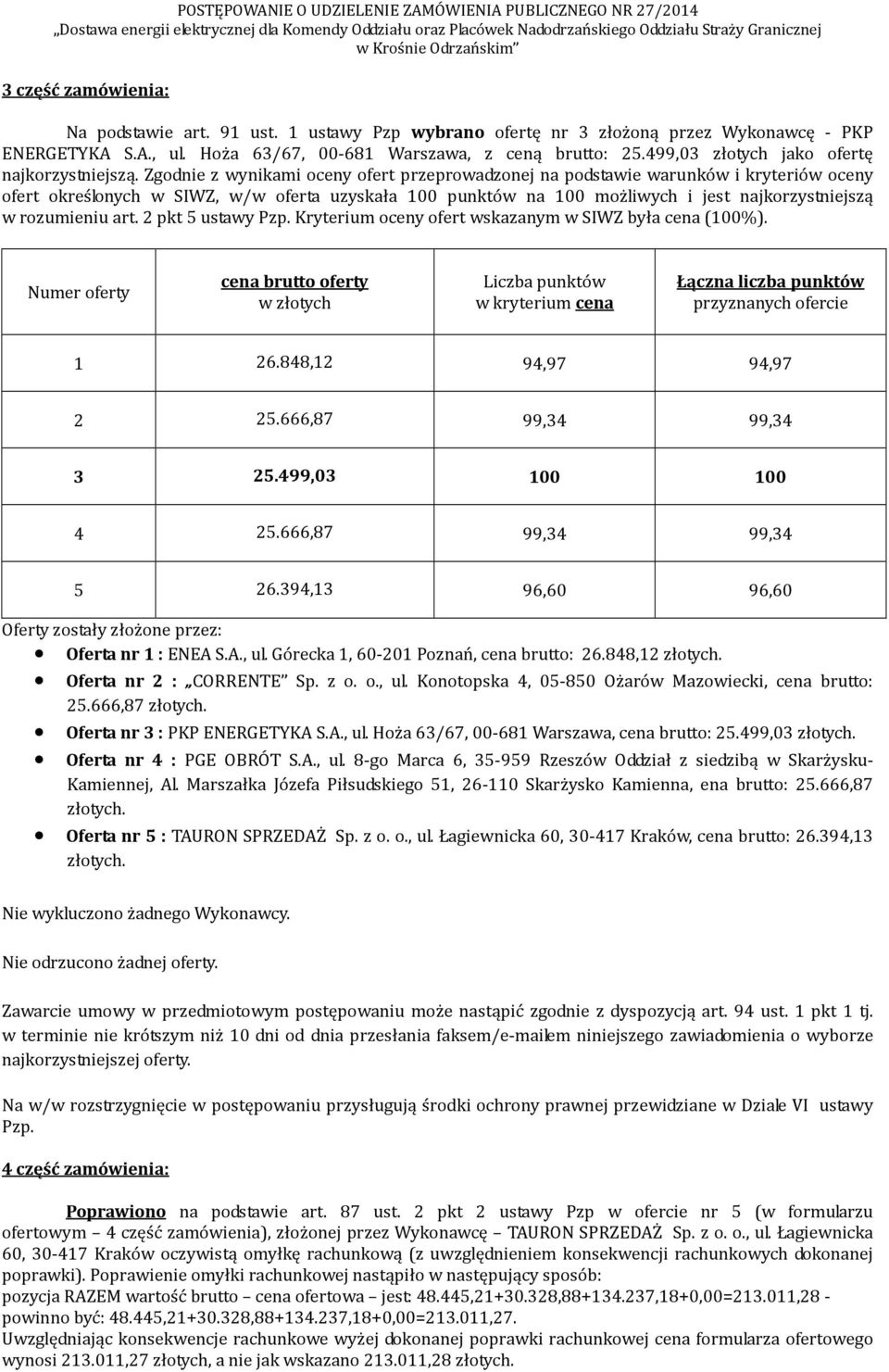 394,13 96,60 96,60 Oferta nr 1 : ENEA S.A., ul. Górecka 1, 60-201 Poznań, cena brutto: 26.848,12 25.666,87 Oferta nr 3 : PKP ENERGETYKA S.A., ul. Hoża 63/67, 00-681 Warszawa, cena brutto: 25.