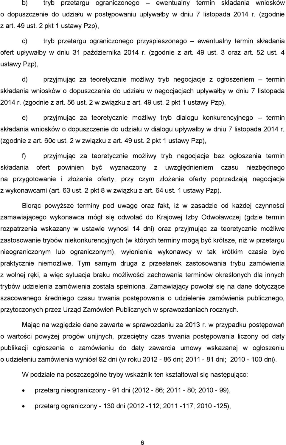 4 ustawy Pzp), d) przyjmując za teoretycznie możliwy tryb negocjacje z ogłoszeniem termin składania wniosków o dopuszczenie do udziału w negocjacjach upływałby w dniu 7 listopada 2014 r.