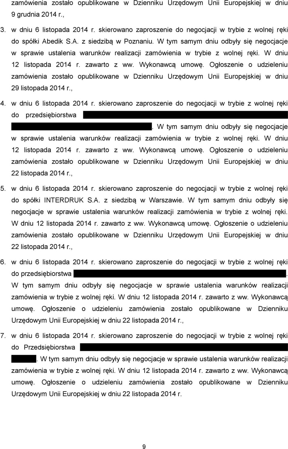 W tym samym dniu odbyły się negocjacje w sprawie ustalenia warunków realizacji zamówienia w trybie z wolnej ręki. W dniu 12 listopada 2014 r. zawarto z ww. Wykonawcą umowę.