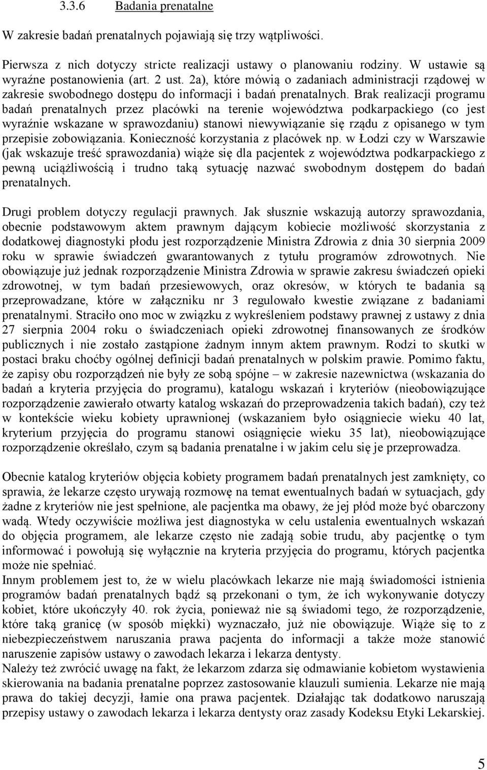 Brak realizacji programu badań prenatalnych przez placówki na terenie województwa podkarpackiego (co jest wyraźnie wskazane w sprawozdaniu) stanowi niewywiązanie się rządu z opisanego w tym przepisie