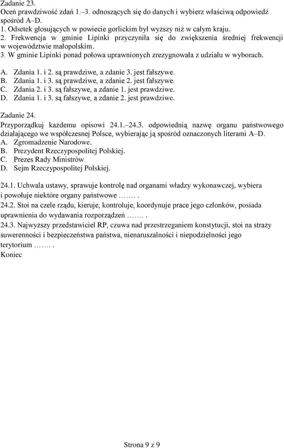 Zdania 2. i 3. są fałszywe, a zdanie 1. jest prawdziwe. D. Zdania 1. i 3. są fałszywe, a zdanie 2. jest prawdziwe. Zadanie 24. Przyporządkuj każdemu opisowi 24.1. 24.3. odpowiednią nazwę organu państwowego działającego we współczesnej Polsce, wybierając ją spośród oznaczonych literami A D.