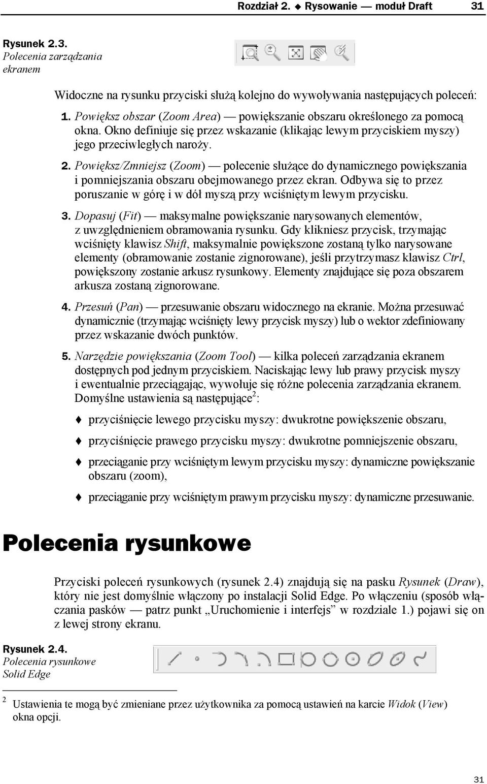 Powiększ/Zmniejsz (Zoom) polecenie służące do dynamicznego powiększania i pomniejszania obszaru obejmowanego przez ekran.