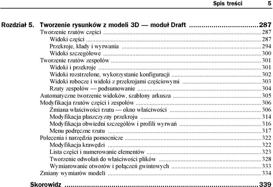 .. 303 Rzuty zespołów podsumowanie... 304 Automatyczne tworzenie widoków, szablony arkusza... 305 Modyfikacja rzutów części i zespołów... 306 Zmiana właściwości rzutu okno właściwości.