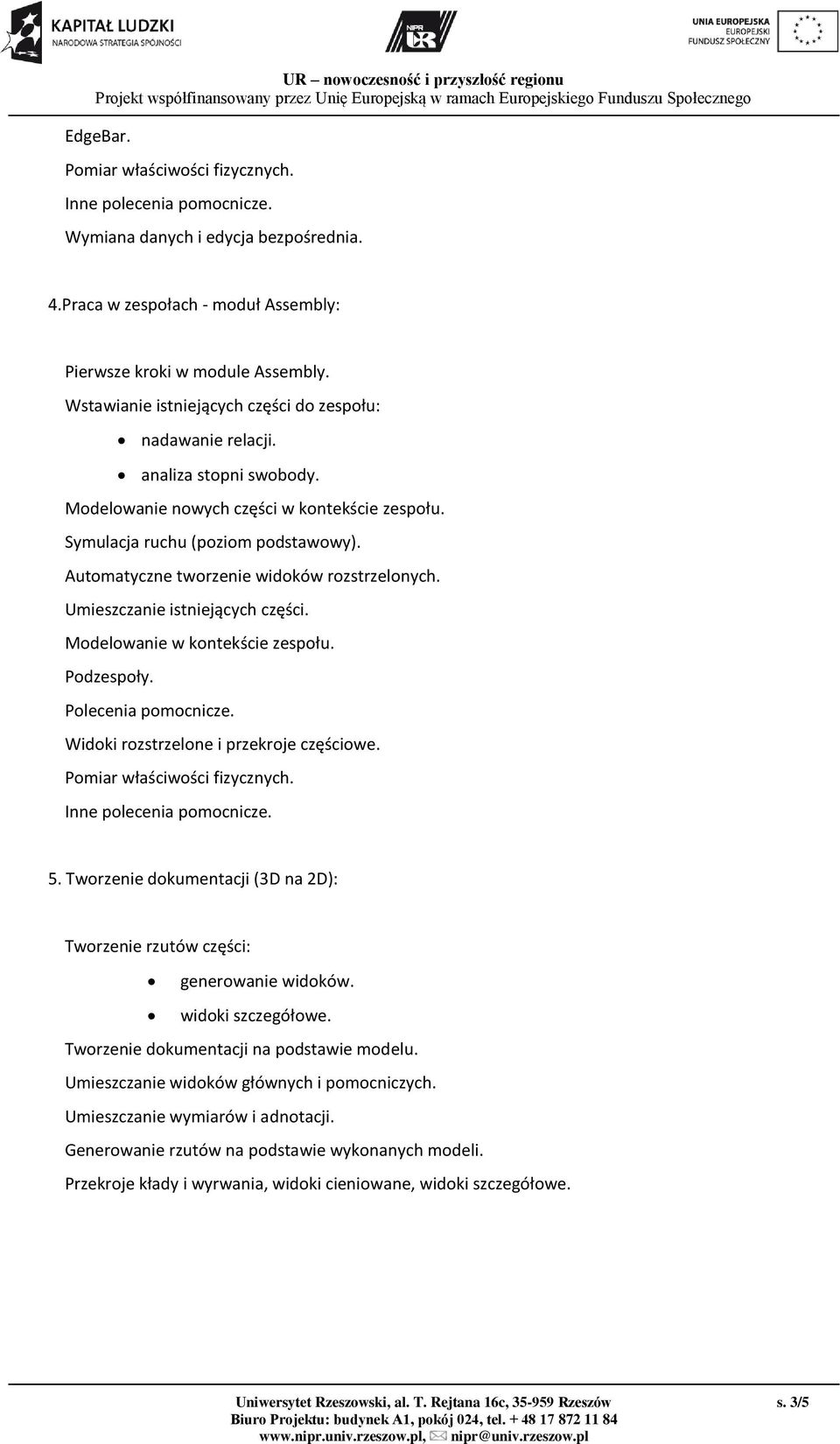 Automatyczne tworzenie widoków rozstrzelonych. Umieszczanie istniejących części. Modelowanie w kontekście zespołu. Podzespoły. Polecenia pomocnicze. Widoki rozstrzelone i przekroje częściowe.