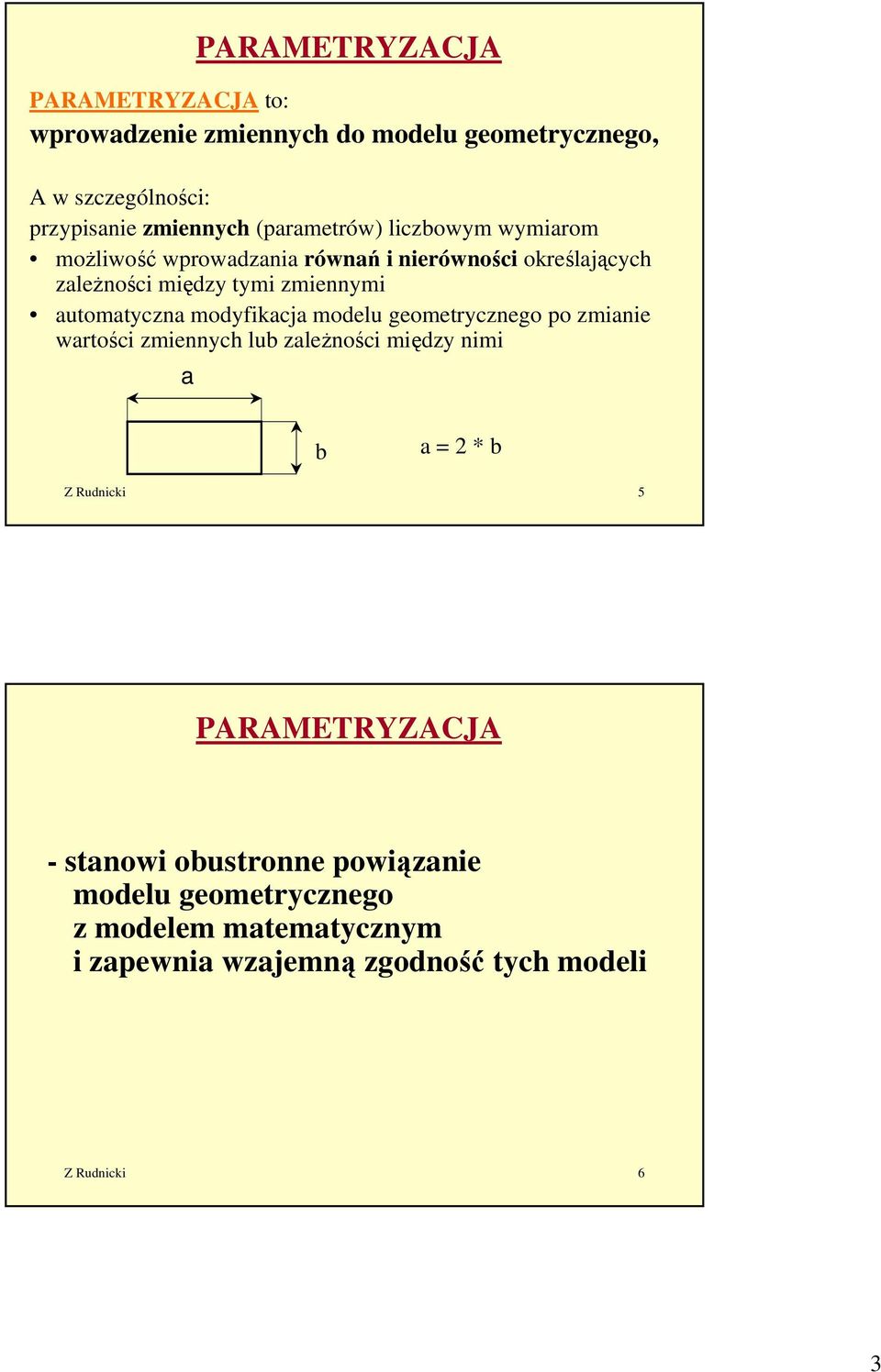 automatyczna modyfikacja modelu geometrycznego po zmianie wartości zmiennych lub zależności między nimi a b a = 2 * b Z Rudnicki 5