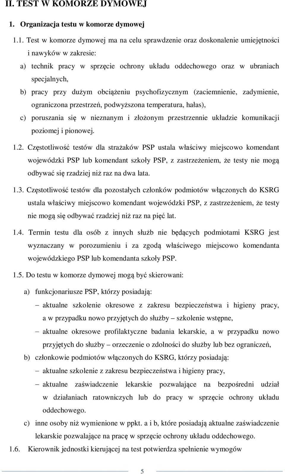 1. Test w komorze dymowej ma na celu sprawdzenie oraz doskonalenie umiejętności i nawyków w zakresie: a) technik pracy w sprzęcie ochrony układu oddechowego oraz w ubraniach specjalnych, b) pracy