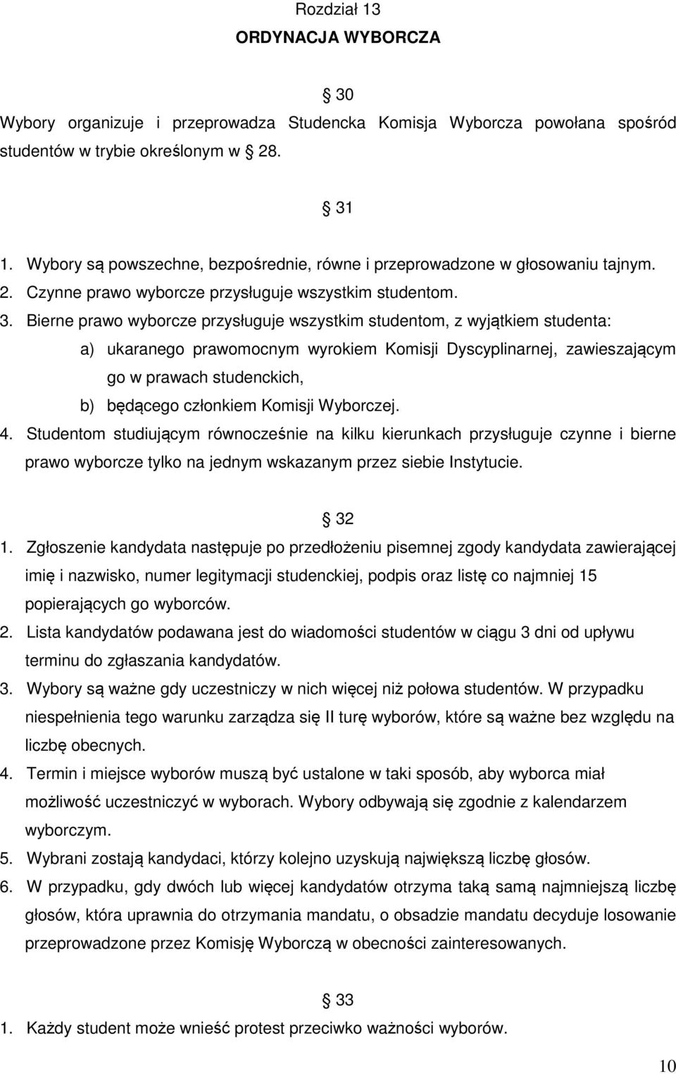 Bierne prawo wyborcze przysługuje wszystkim studentom, z wyjątkiem studenta: a) ukaranego prawomocnym wyrokiem Komisji Dyscyplinarnej, zawieszającym go w prawach studenckich, b) będącego członkiem