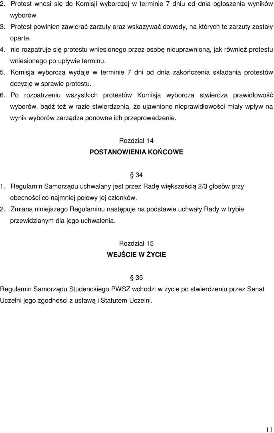 Komisja wyborcza wydaje w terminie 7 dni od dnia zakończenia składania protestów decyzję w sprawie protestu. 6.