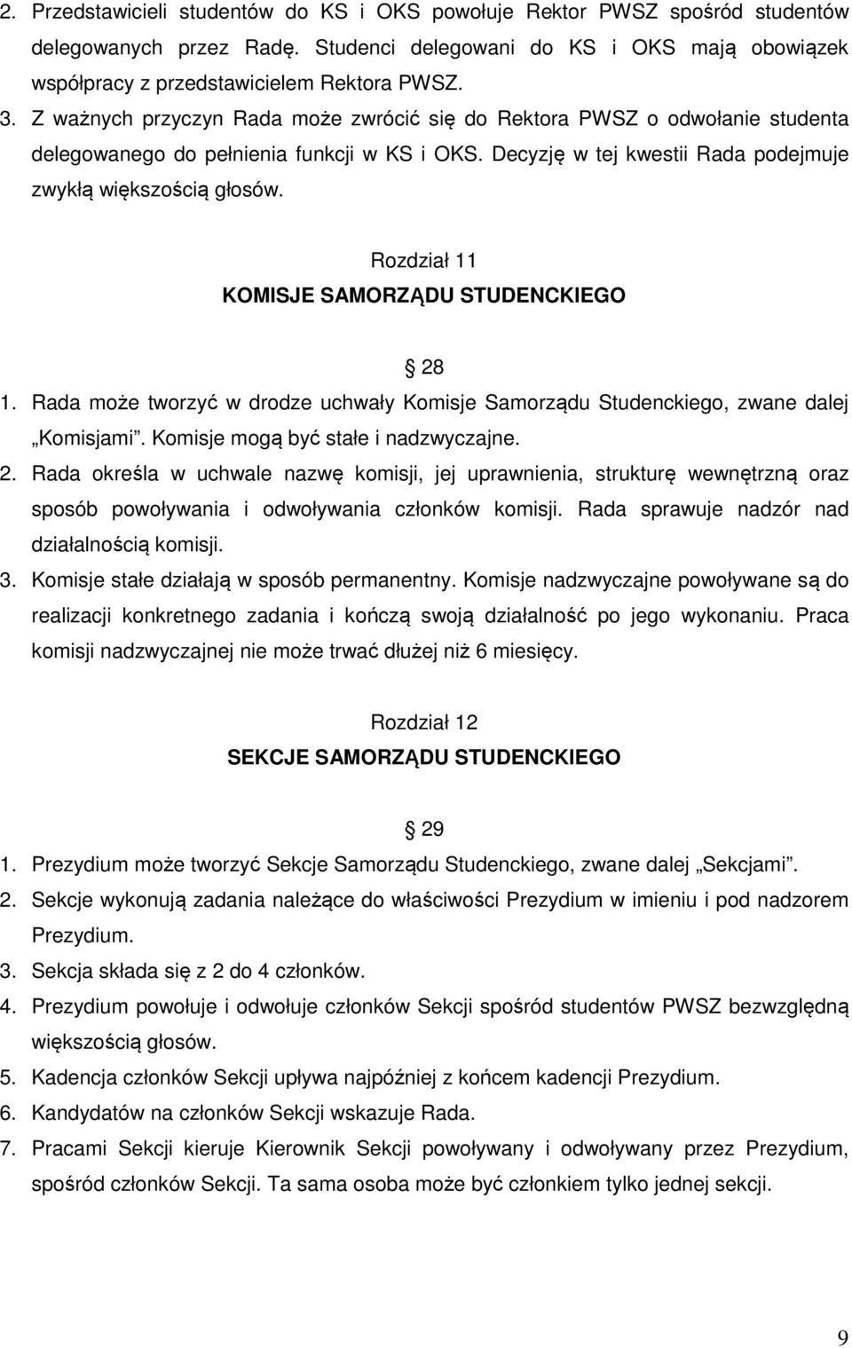 Rozdział 11 KOMISJE SAMORZĄDU STUDENCKIEGO 28 1. Rada może tworzyć w drodze uchwały Komisje Samorządu Studenckiego, zwane dalej Komisjami. Komisje mogą być stałe i nadzwyczajne. 2. Rada określa w uchwale nazwę komisji, jej uprawnienia, strukturę wewnętrzną oraz sposób powoływania i odwoływania członków komisji.