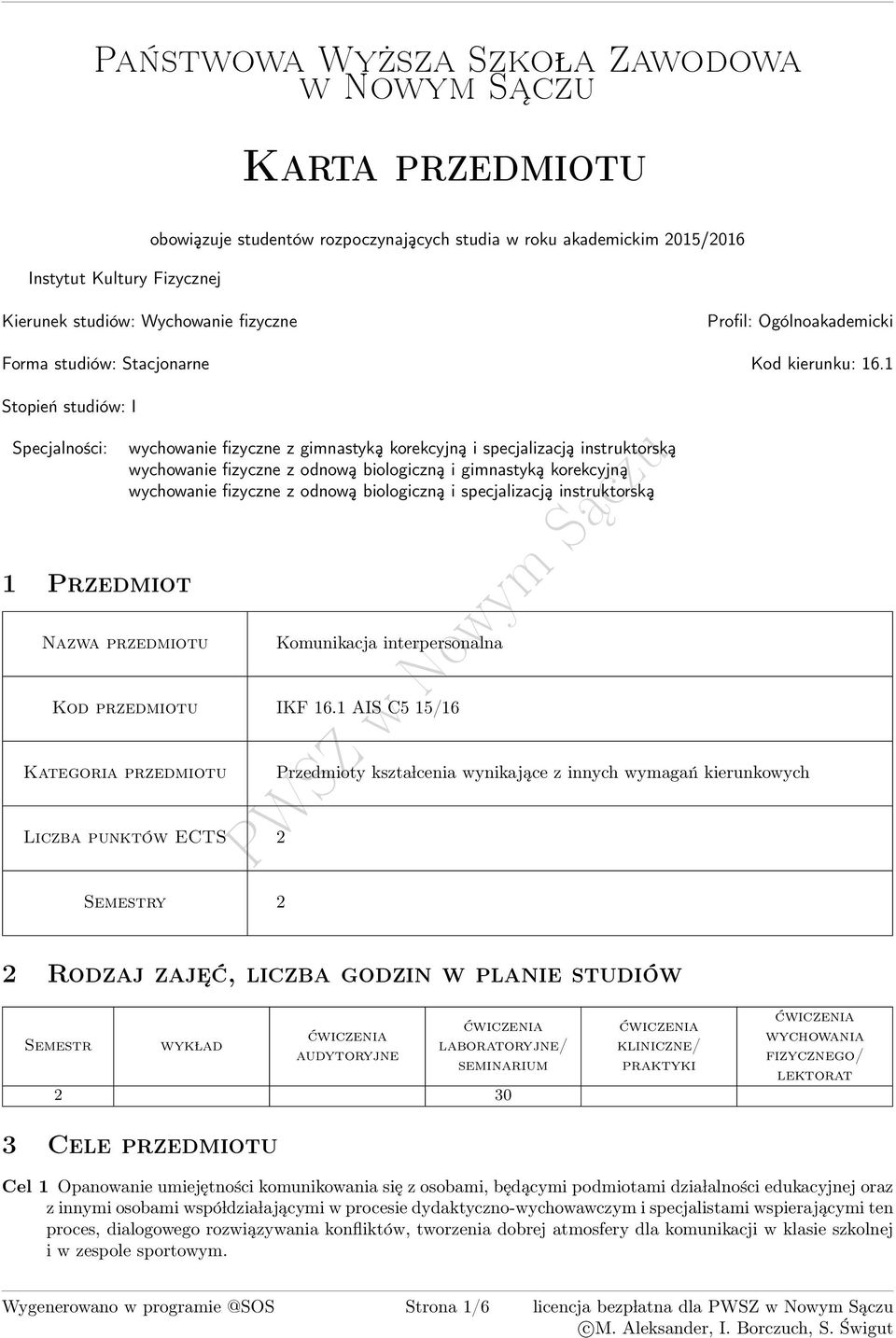 1 Stopień studiów: I Specjalności: 1 Przedmiot zwa przedmiotu wychowanie fizyczne z gimnastyką korekcyjną i specjalizacją instruktorską wychowanie fizyczne z odnową biologiczną i gimnastyką