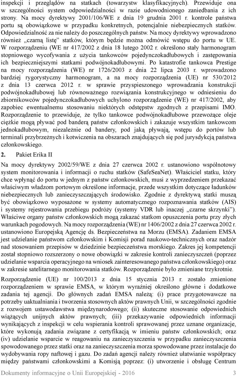 Odpowiedzialność za nie należy do poszczególnych państw. Na mocy dyrektywy wprowadzono również czarną listę statków, którym będzie można odmówić wstępu do portu w UE.