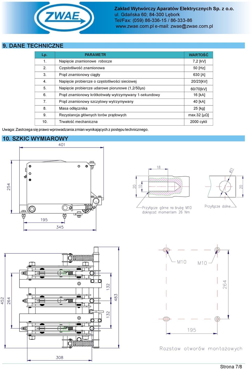 Prąd znamionowy krótkotrwały wytrzymywany 1-sekundowy 16 [ka] 7. Prąd znamionowy szczytowy wytrzymywany 40 [ka] 8. Masa odłącznika 25 [kg] 9.