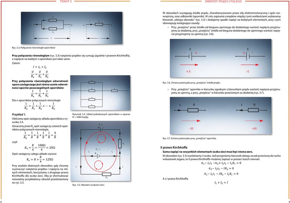 5) i dodajemy spadki napięć na kolejnych elementach, przy czym obowiązują następujące zasady: Przy przejściu przez źródło od bieguna ujemnego do dodatniego wartość napięcia przyjmujemy za dodatnią,