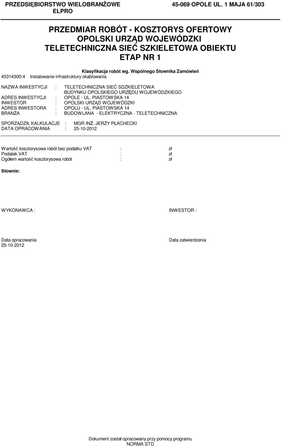 Wspólnego S ownika Zaówie 45314300-4 Instalowanie infrastruktury okablowania NAZWA INWESTYCJI : TELETECHNICZNA SIE SDZKIELETOWA BUDYNKU OPOLSKIEGO URZ DU WOJEWÓDZKIEGO ADRES INWESTYCJI : OPOLE - UL.