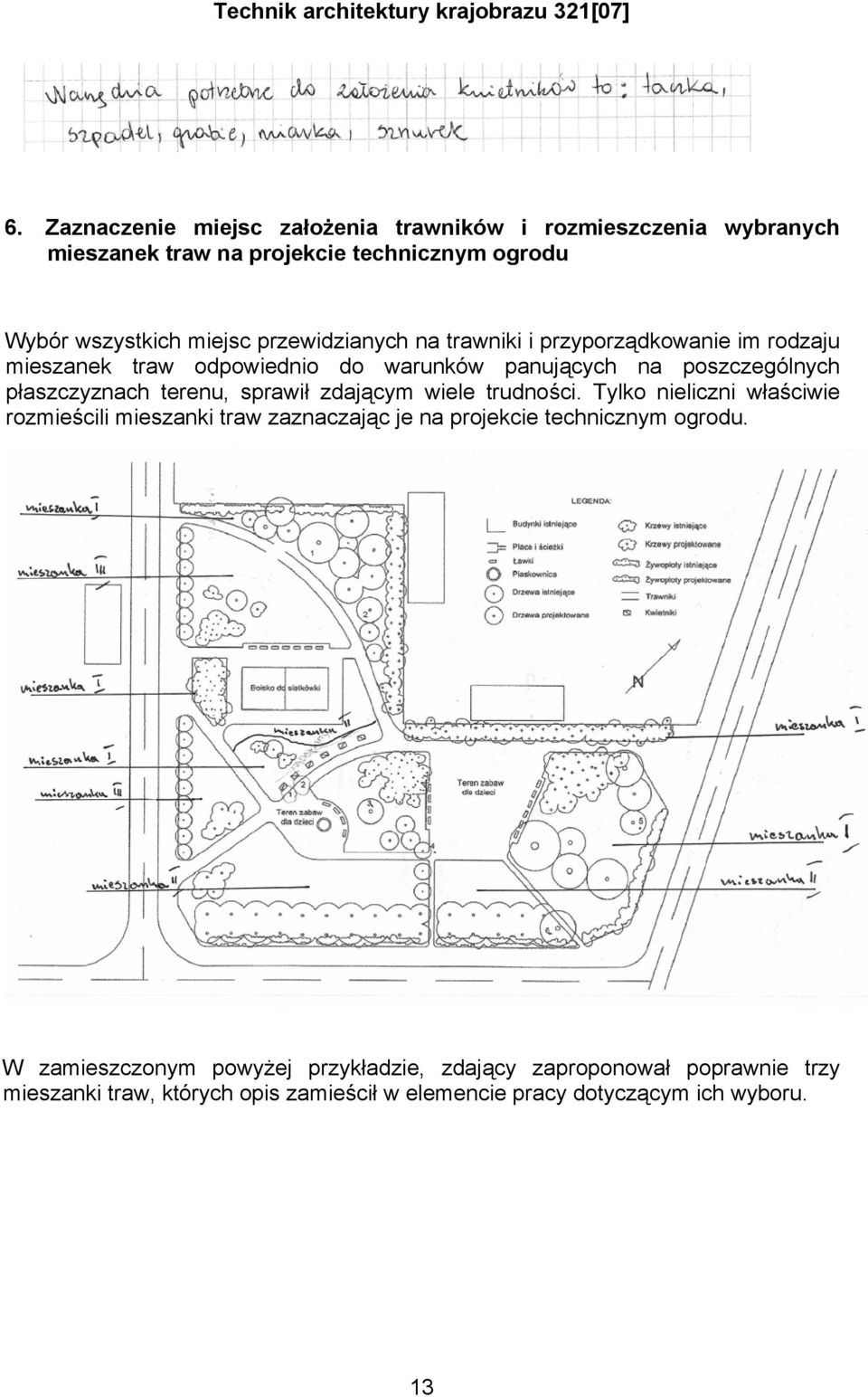 terenu, sprawił zdającym wiele trudności. Tylko nieliczni właściwie rozmieścili mieszanki traw zaznaczając je na projekcie technicznym ogrodu.