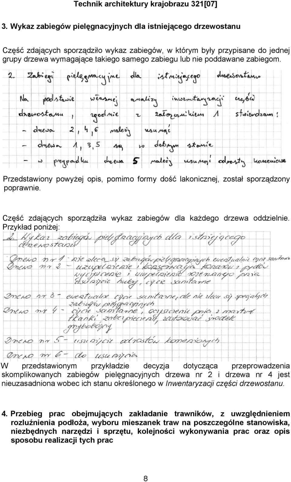 Przykład poniżej: W przedstawionym przykładzie decyzja dotycząca przeprowadzenia skomplikowanych zabiegów pielęgnacyjnych drzewa nr 2 i drzewa nr 4 jest nieuzasadniona wobec ich stanu określonego w