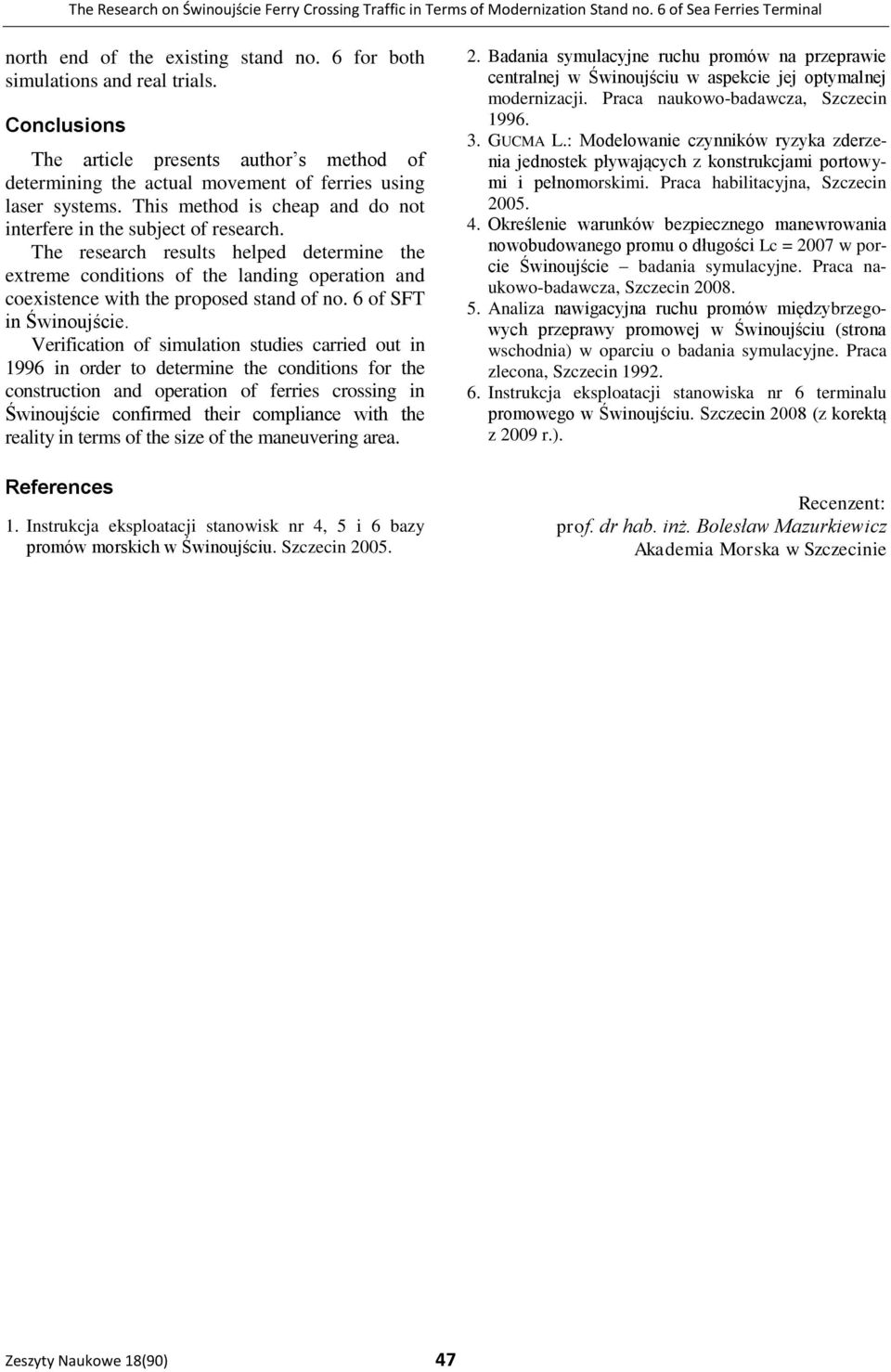 The research results helped determine the extreme conditions of the landing operation and coexistence with the proposed stand of no. 6 of SFT in Świnoujście.