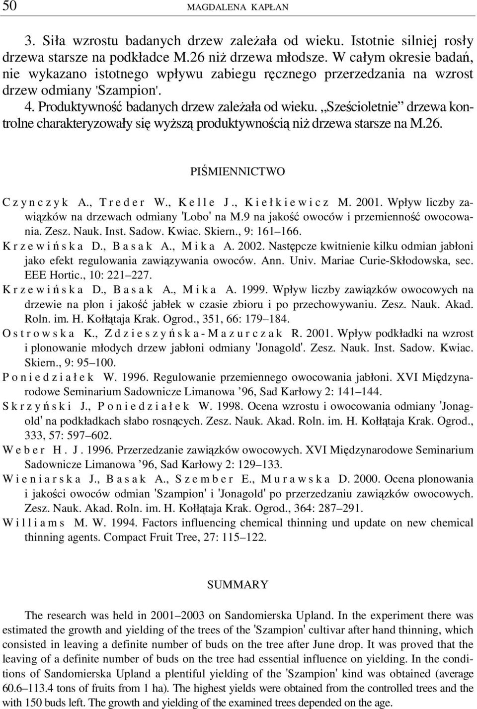 Szecioletnie drzewa kontrolne charakteryzowały si wysz produktywnoci ni drzewa starsze na M.26. PI MIENNICTWO C z y n c z y k A., T r e d e r W., K e l l e J., K i e ł k i e w i c z M. 2001.