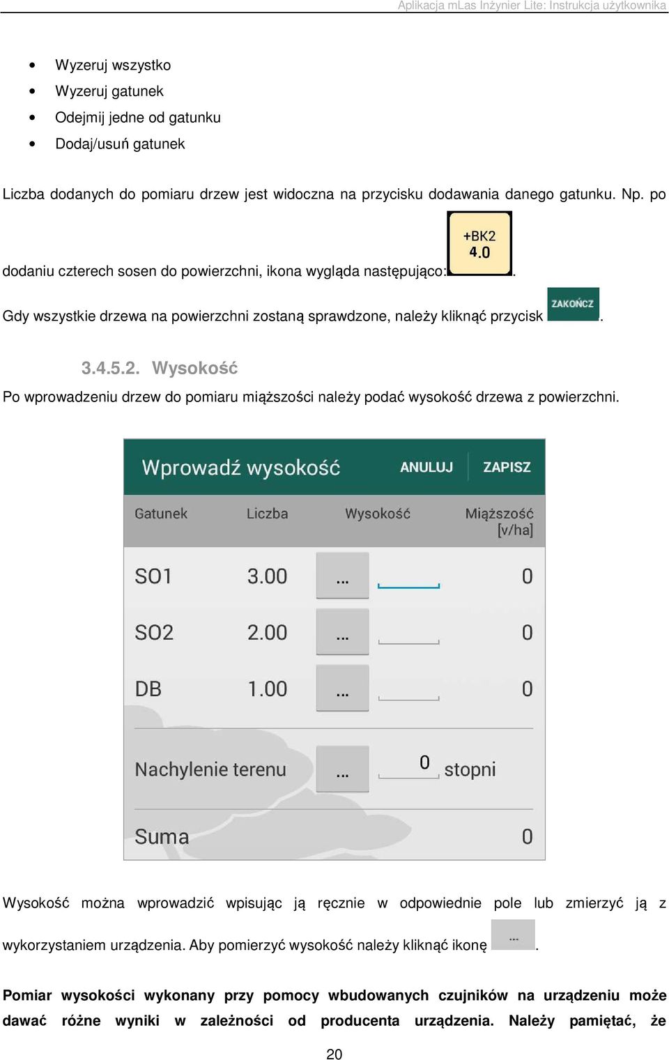 Wysokość Po wprowadzeniu drzew do pomiaru miąższości należy podać wysokość drzewa z powierzchni.