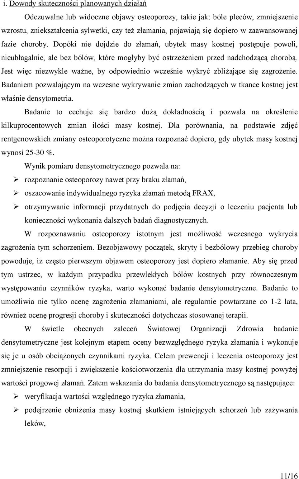 Jest więc niezwykle ważne, by odpowiednio wcześnie wykryć zbliżające się zagrożenie. Badaniem pozwalającym na wczesne wykrywanie zmian zachodzących w tkance kostnej jest właśnie densytometria.