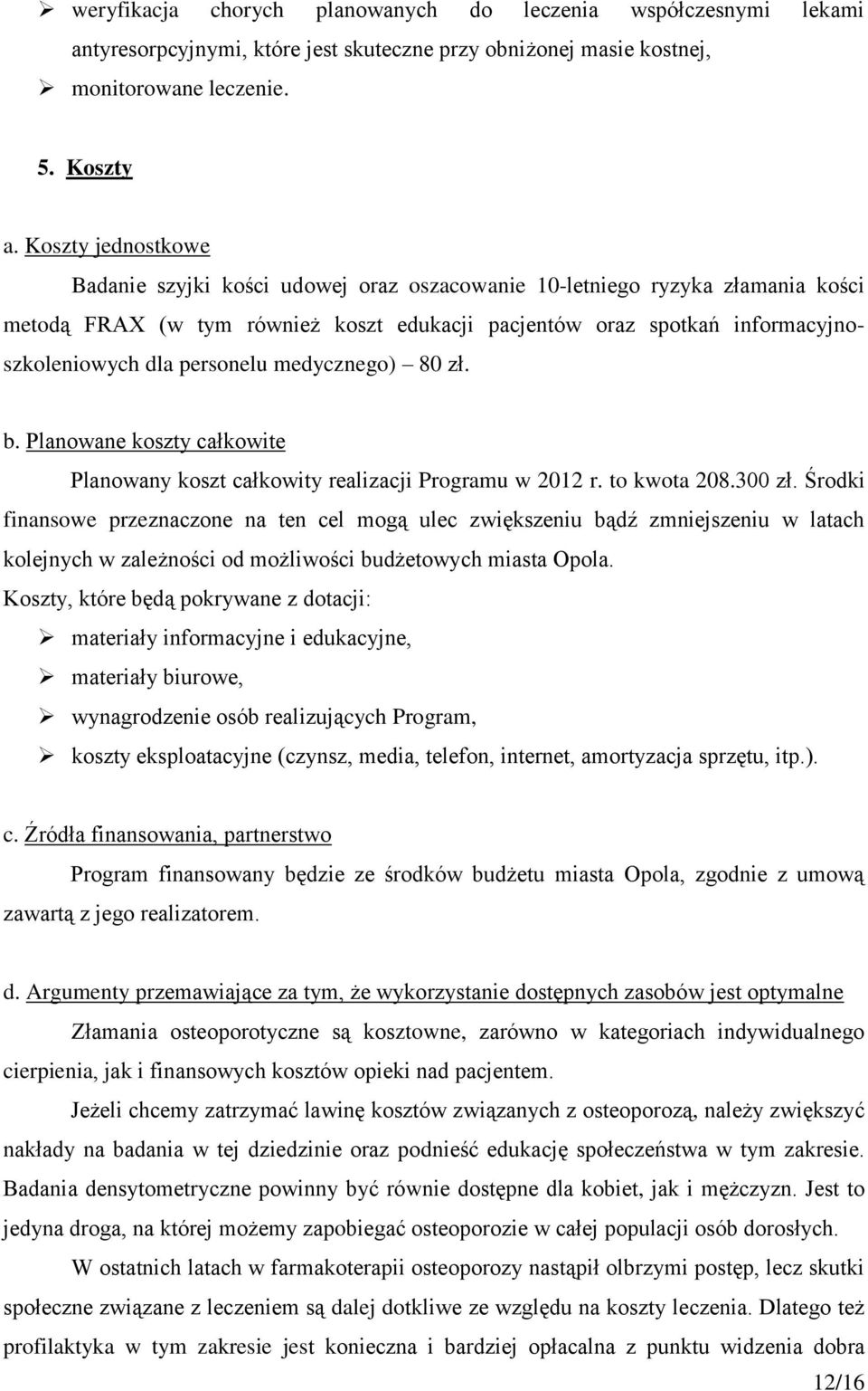 personelu medycznego) 80 zł. b. Planowane koszty całkowite Planowany koszt całkowity realizacji Programu w 2012 r. to kwota 208.300 zł.