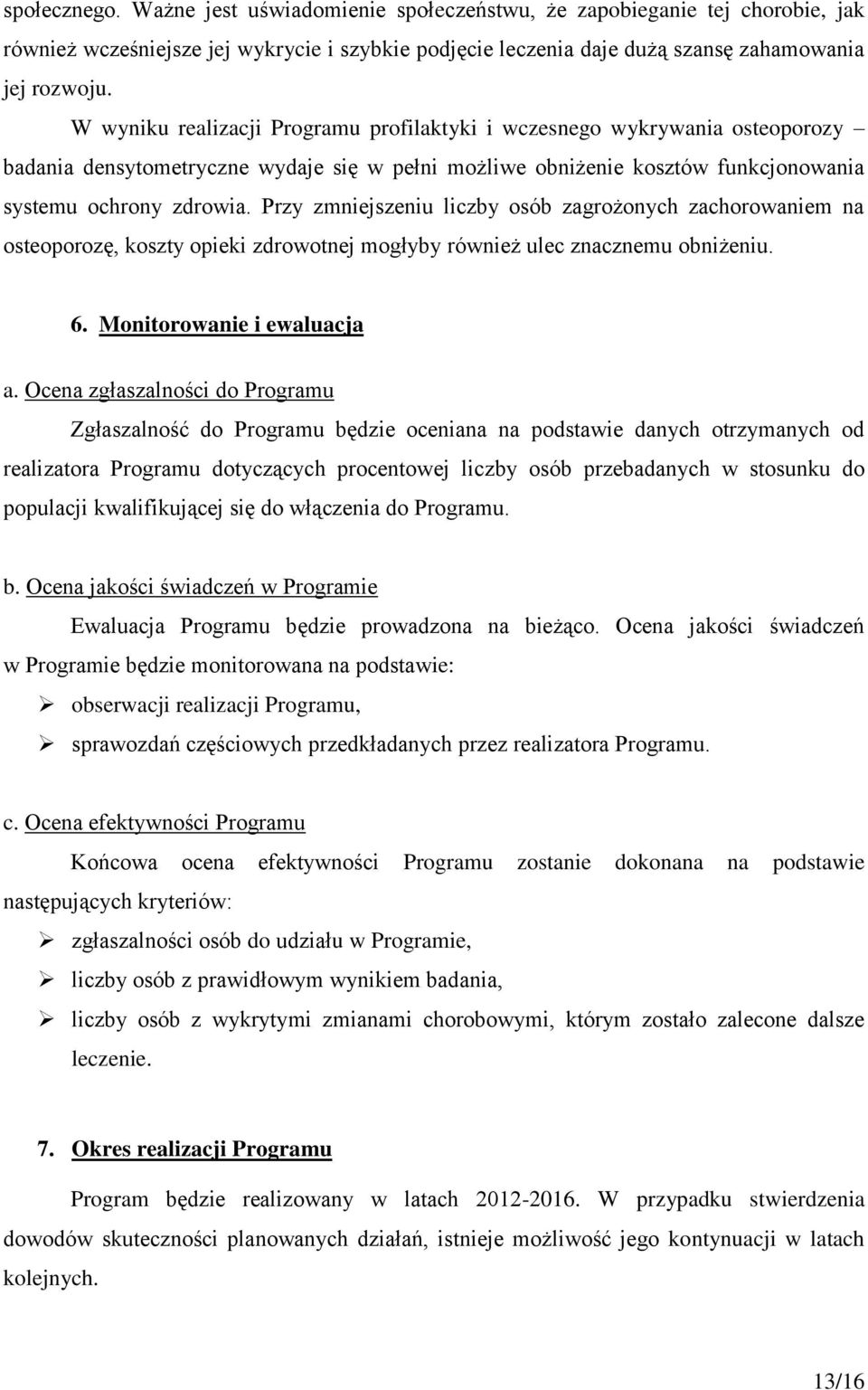 Przy zmniejszeniu liczby osób zagrożonych zachorowaniem na osteoporozę, koszty opieki zdrowotnej mogłyby również ulec znacznemu obniżeniu. 6. Monitorowanie i ewaluacja a.