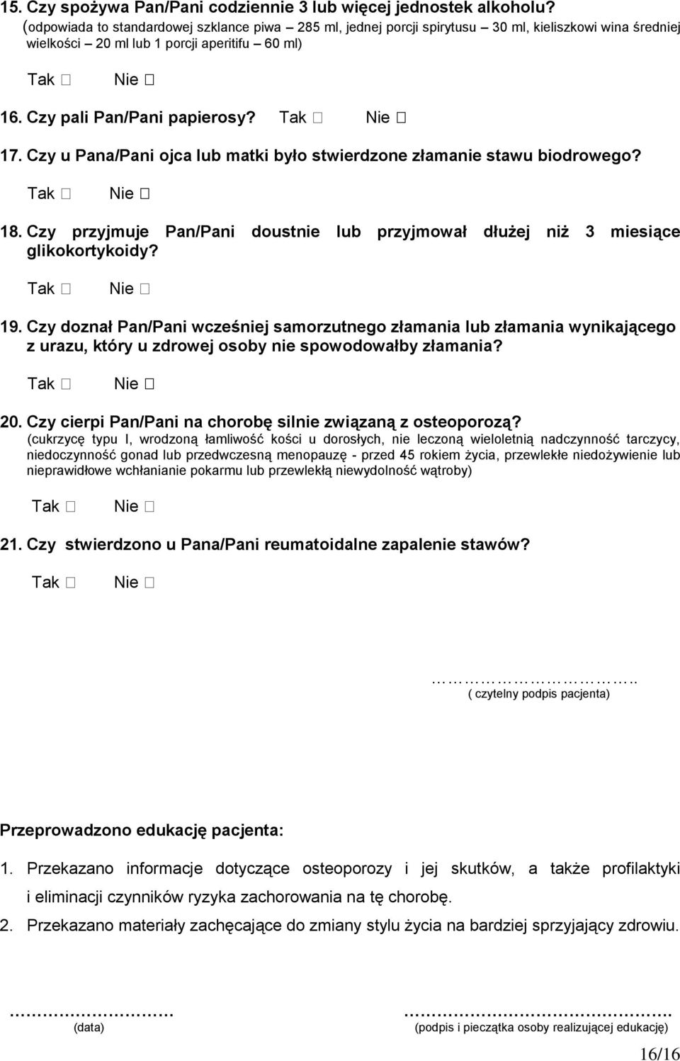 Czy u Pana/Pani ojca lub matki było stwierdzone złamanie stawu biodrowego? Nie 18. Czy przyjmuje Pan/Pani doustnie lub przyjmował dłużej niż 3 miesiące glikokortykoidy? Nie 19.